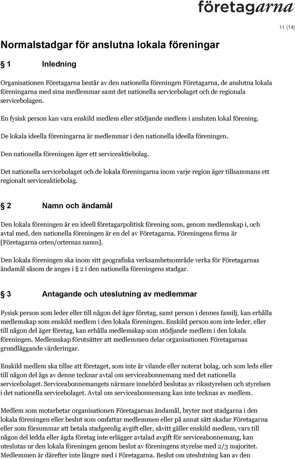 De lokala ideella föreningarna är medlemmar i den nationella ideella föreningen. Den nationella föreningen äger ett serviceaktiebolag.