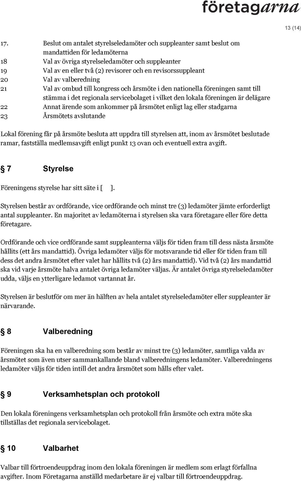 revisorssuppleant 20 Val av valberedning 21 Val av ombud till kongress och årsmöte i den nationella föreningen samt till stämma i det regionala servicebolaget i vilket den lokala föreningen är