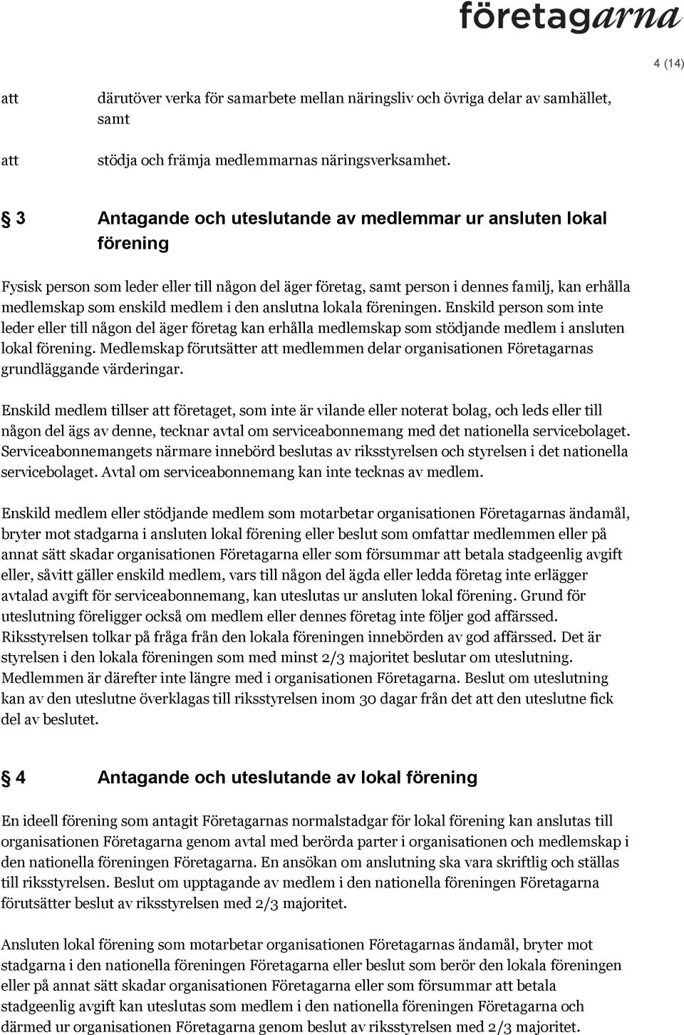 den anslutna lokala föreningen. Enskild person som inte leder eller till någon del äger företag kan erhålla medlemskap som stödjande medlem i ansluten lokal förening.