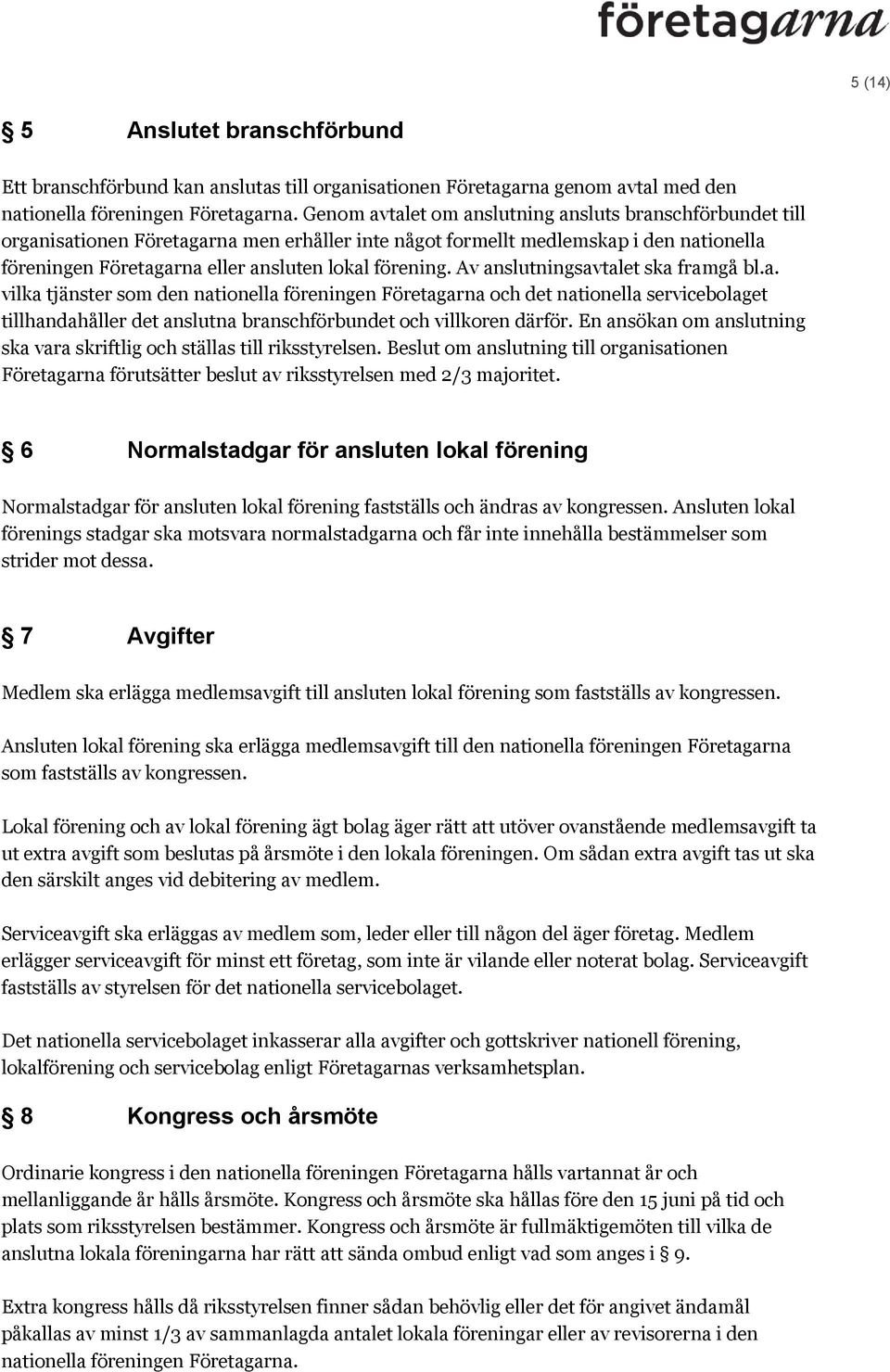 Av anslutningsavtalet ska framgå bl.a. vilka tjänster som den nationella föreningen Företagarna och det nationella servicebolaget tillhandahåller det anslutna branschförbundet och villkoren därför.