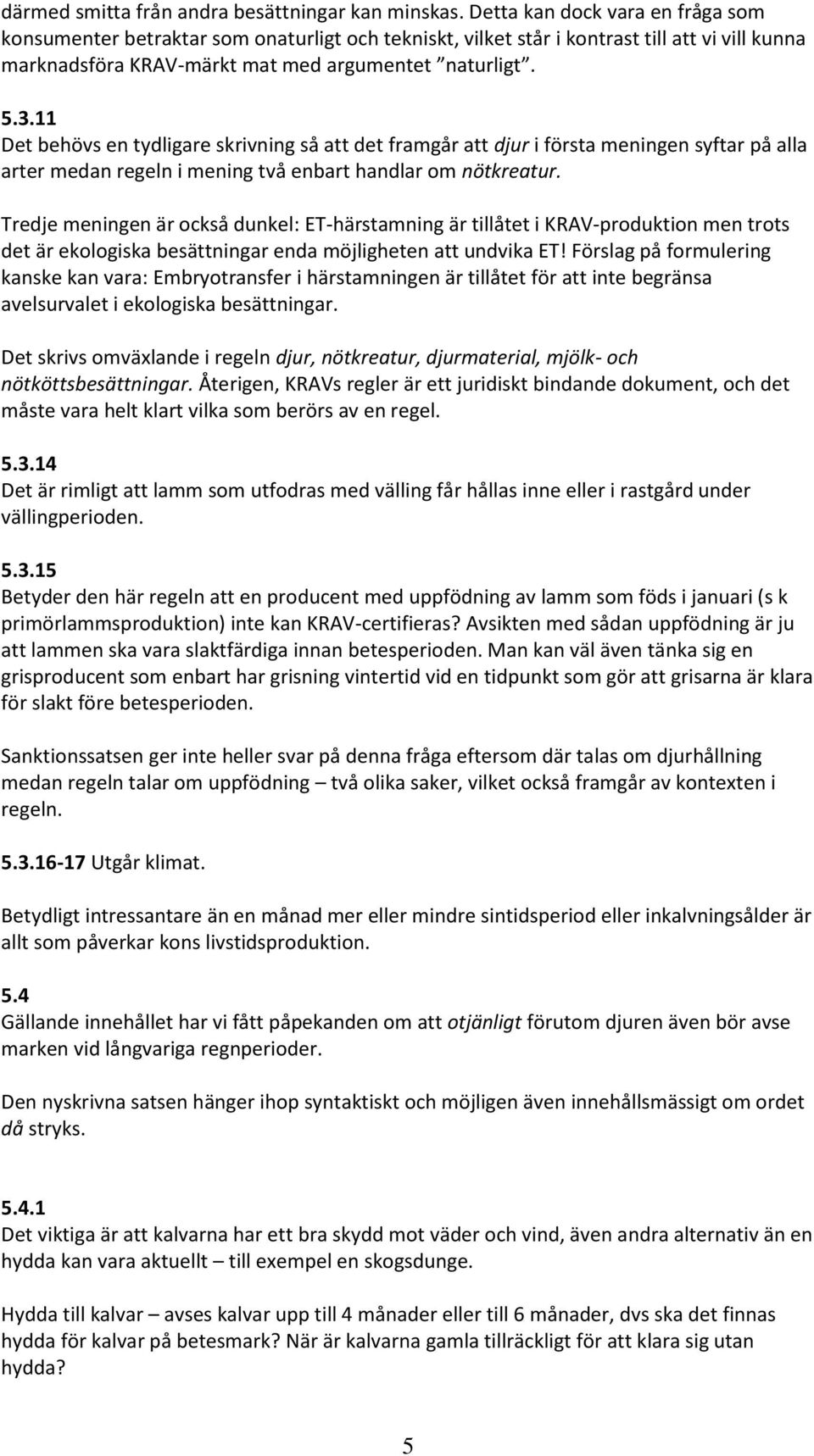 11 Det behövs en tydligare skrivning så att det framgår att djur i första meningen syftar på alla arter medan regeln i mening två enbart handlar om nötkreatur.