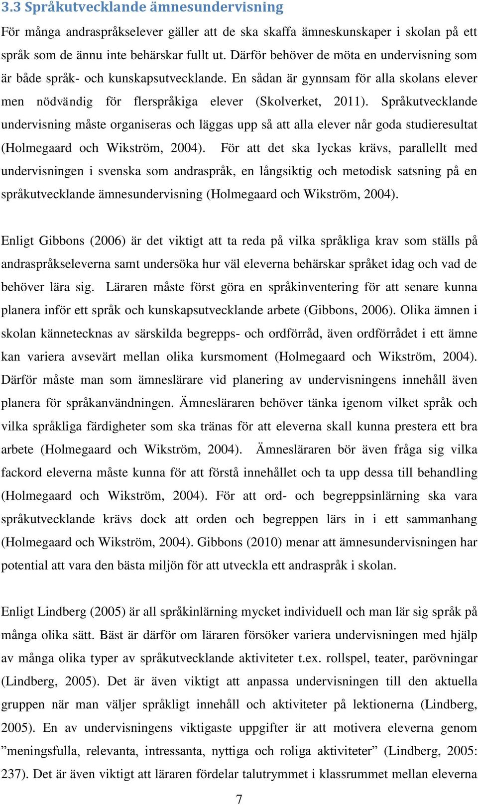 Språkutvecklande undervisning måste organiseras och läggas upp så att alla elever når goda studieresultat (Holmegaard och Wikström, 2004).