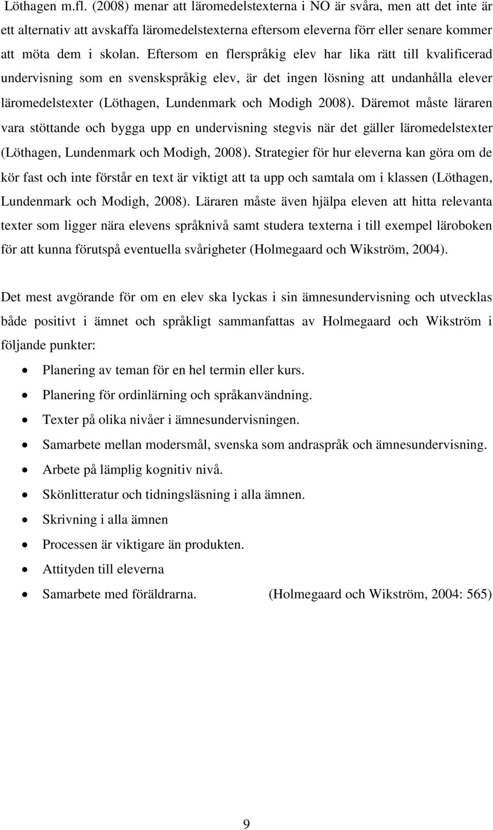 Däremot måste läraren vara stöttande och bygga upp en undervisning stegvis när det gäller läromedelstexter (Löthagen, Lundenmark och Modigh, 2008).