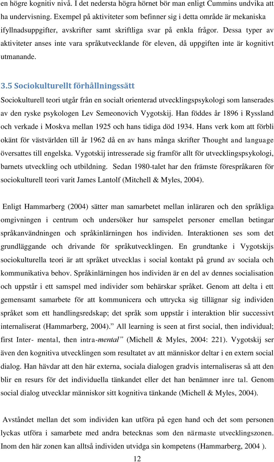 Dessa typer av aktiviteter anses inte vara språkutvecklande för eleven, då uppgiften inte är kognitivt utmanande. 3.