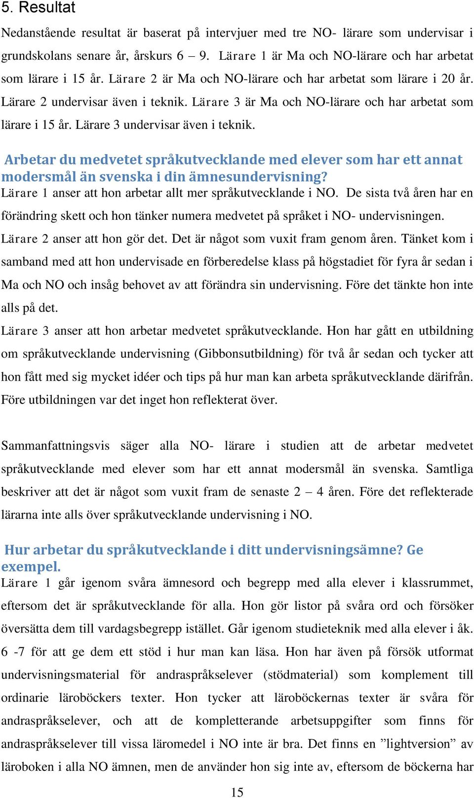 Arbetar du medvetet språkutvecklande med elever som har ett annat modersmål än svenska i din ämnesundervisning? Lärare 1 anser att hon arbetar allt mer språkutvecklande i NO.