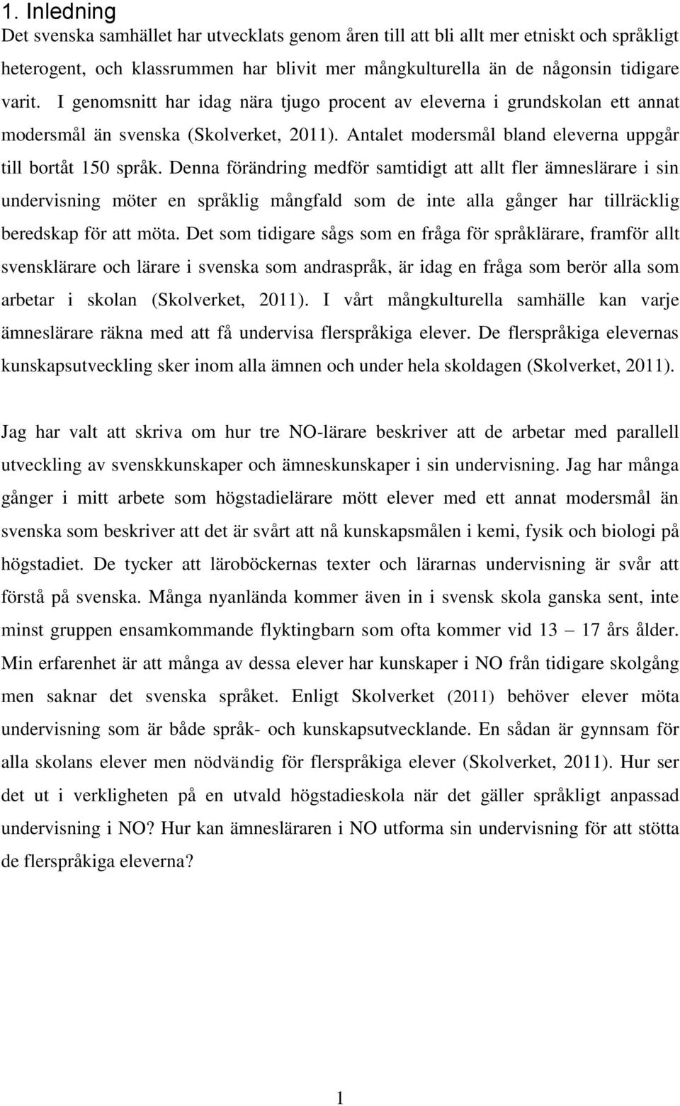 Denna förändring medför samtidigt att allt fler ämneslärare i sin undervisning möter en språklig mångfald som de inte alla gånger har tillräcklig beredskap för att möta.