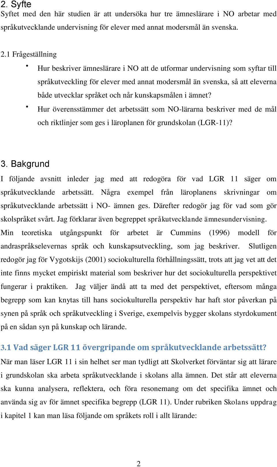 kunskapsmålen i ämnet? Hur överensstämmer det arbetssätt som NO-lärarna beskriver med de mål och riktlinjer som ges i läroplanen för grundskolan (LGR-11)? 3.