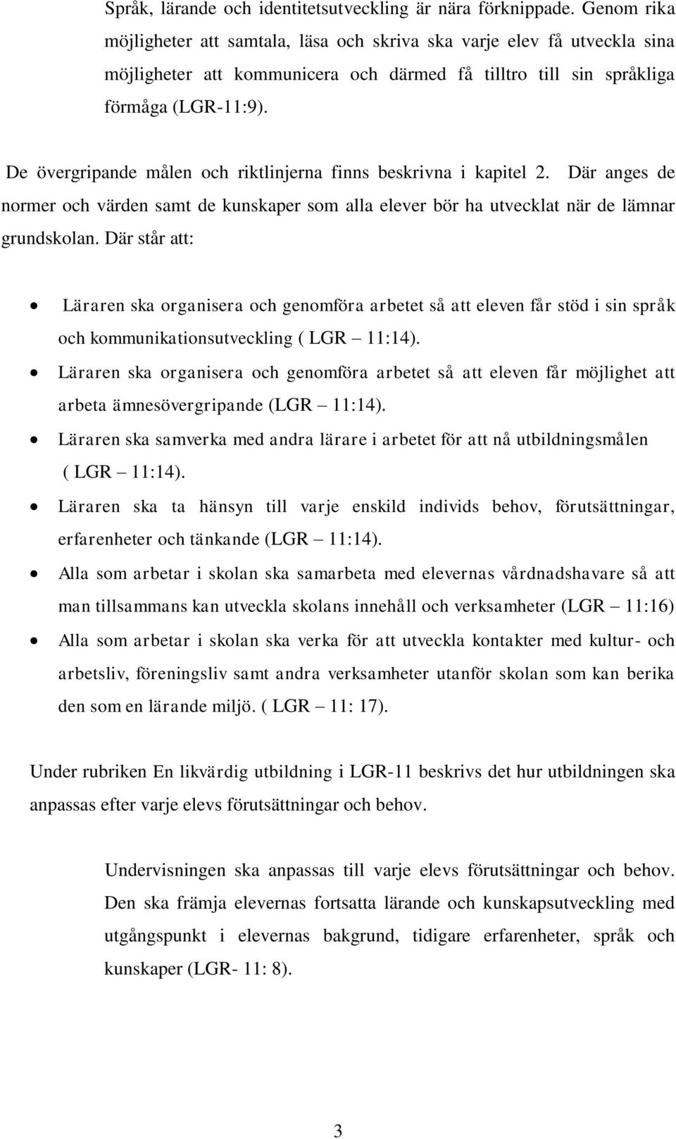 De övergripande målen och riktlinjerna finns beskrivna i kapitel 2. Där anges de normer och värden samt de kunskaper som alla elever bör ha utvecklat när de lämnar grundskolan.