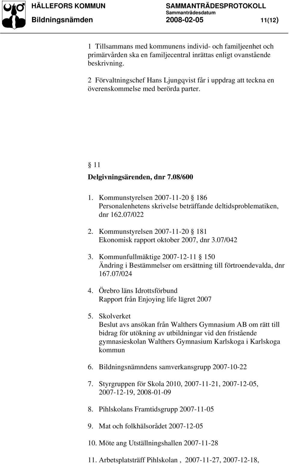 Kommunstyrelsen 2007-11-20 186 Personalenhetens skrivelse beträffande deltidsproblematiken, dnr 162.07/022 2. Kommunstyrelsen 2007-11-20 181 Ekonomisk rapport oktober 2007, dnr 3.07/042 3.