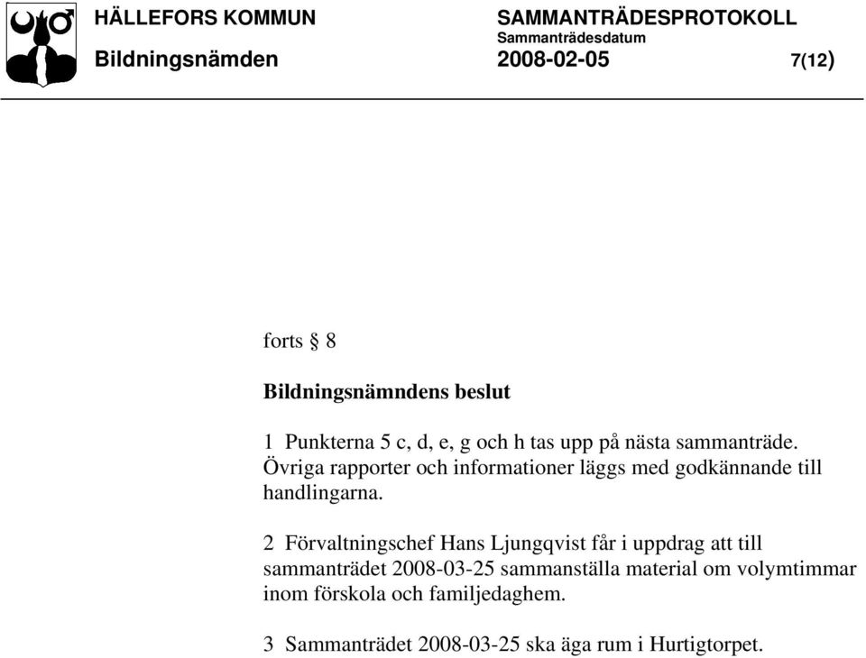 2 Förvaltningschef Hans Ljungqvist får i uppdrag att till sammanträdet 2008-03-25 sammanställa