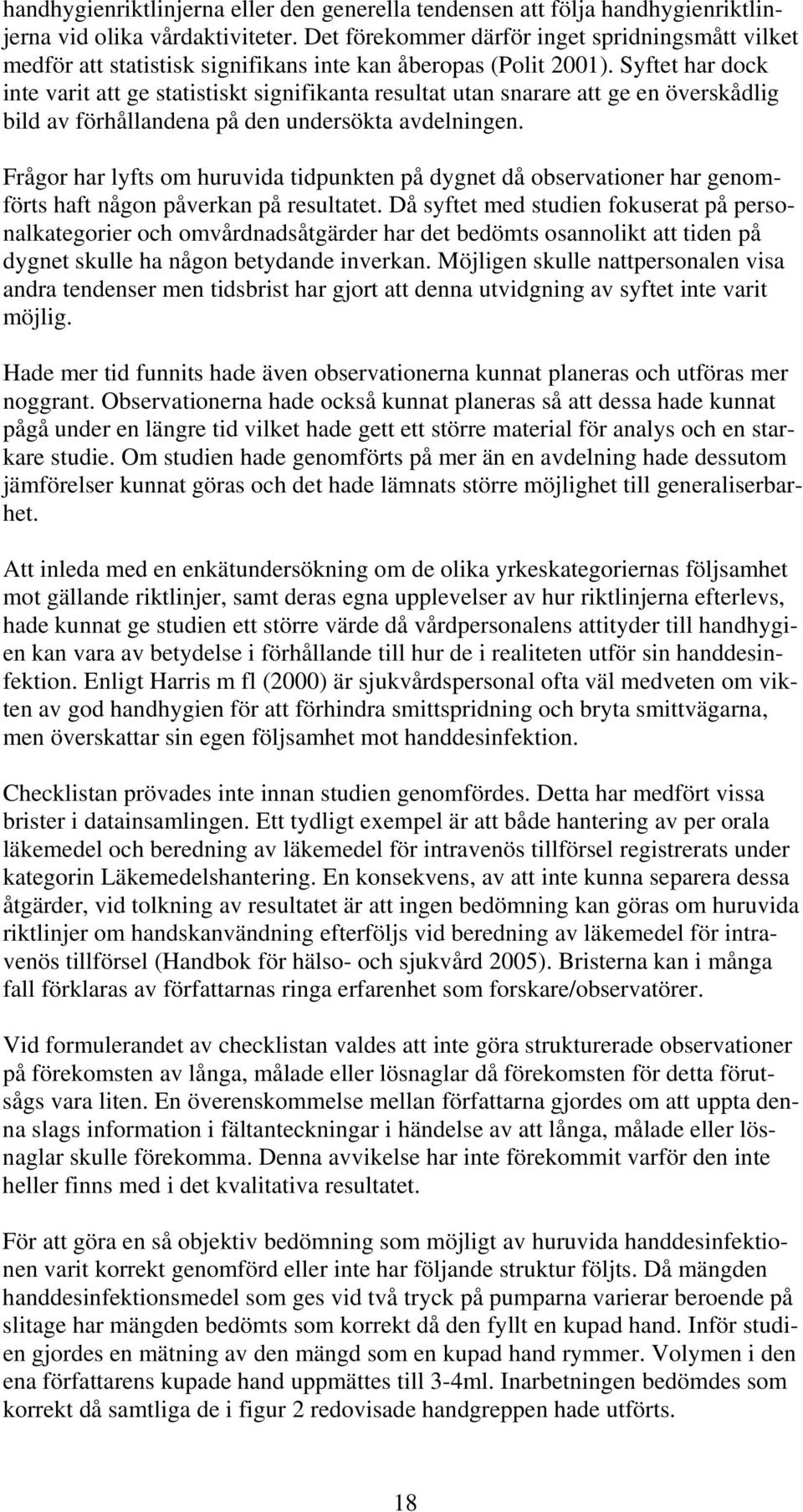 Inför studi- en gjordes en mätning av den mängd som en kupad hand rymmer. Volymen i den ena författarens kupade hand uppmättes till 3-4ml.