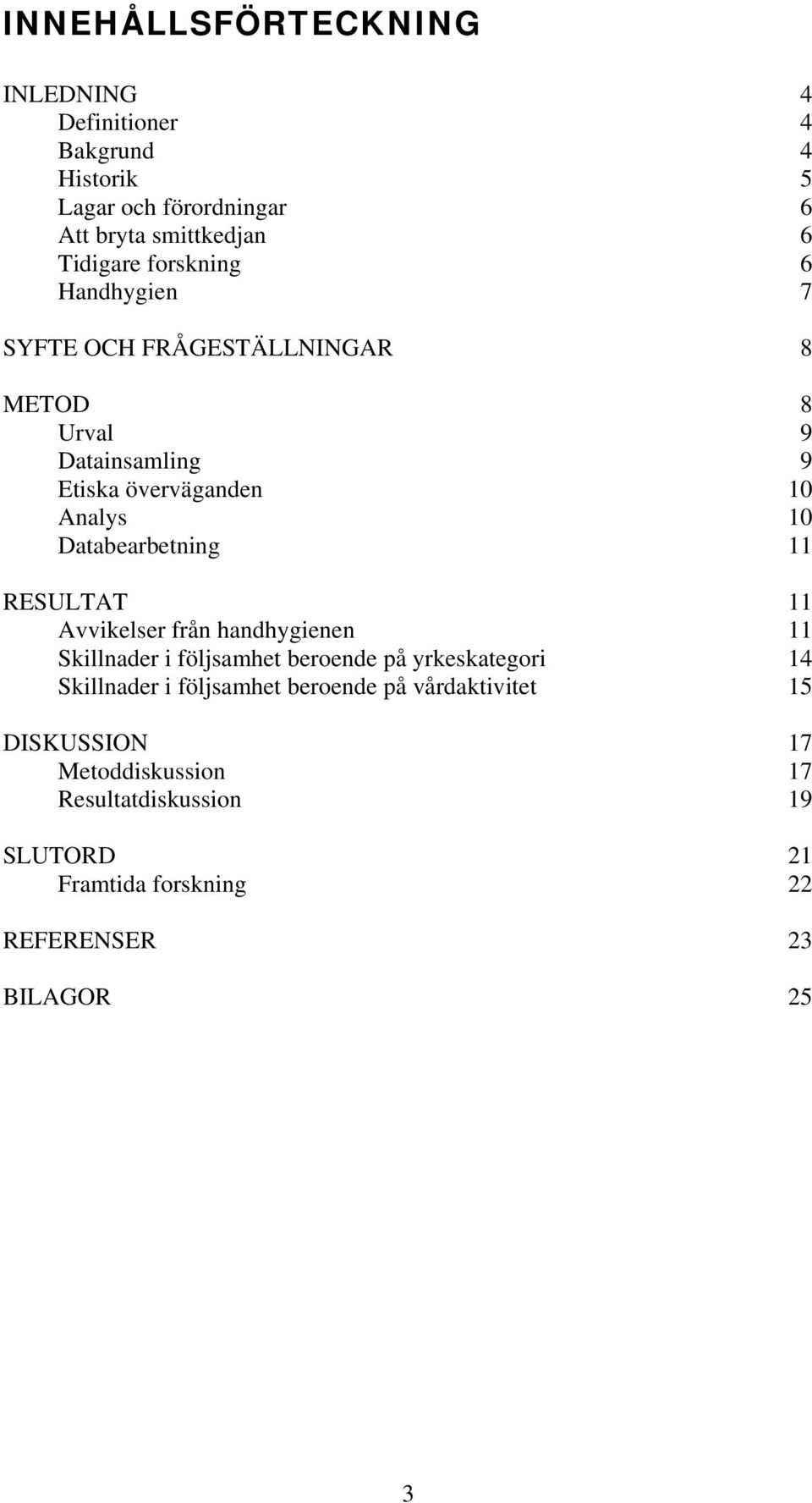 Databearbetning 11 RESULTAT 11 Avvikelser från handhygienen 11 Skillnader i följsamhet beroende på yrkeskategori 14 Skillnader i