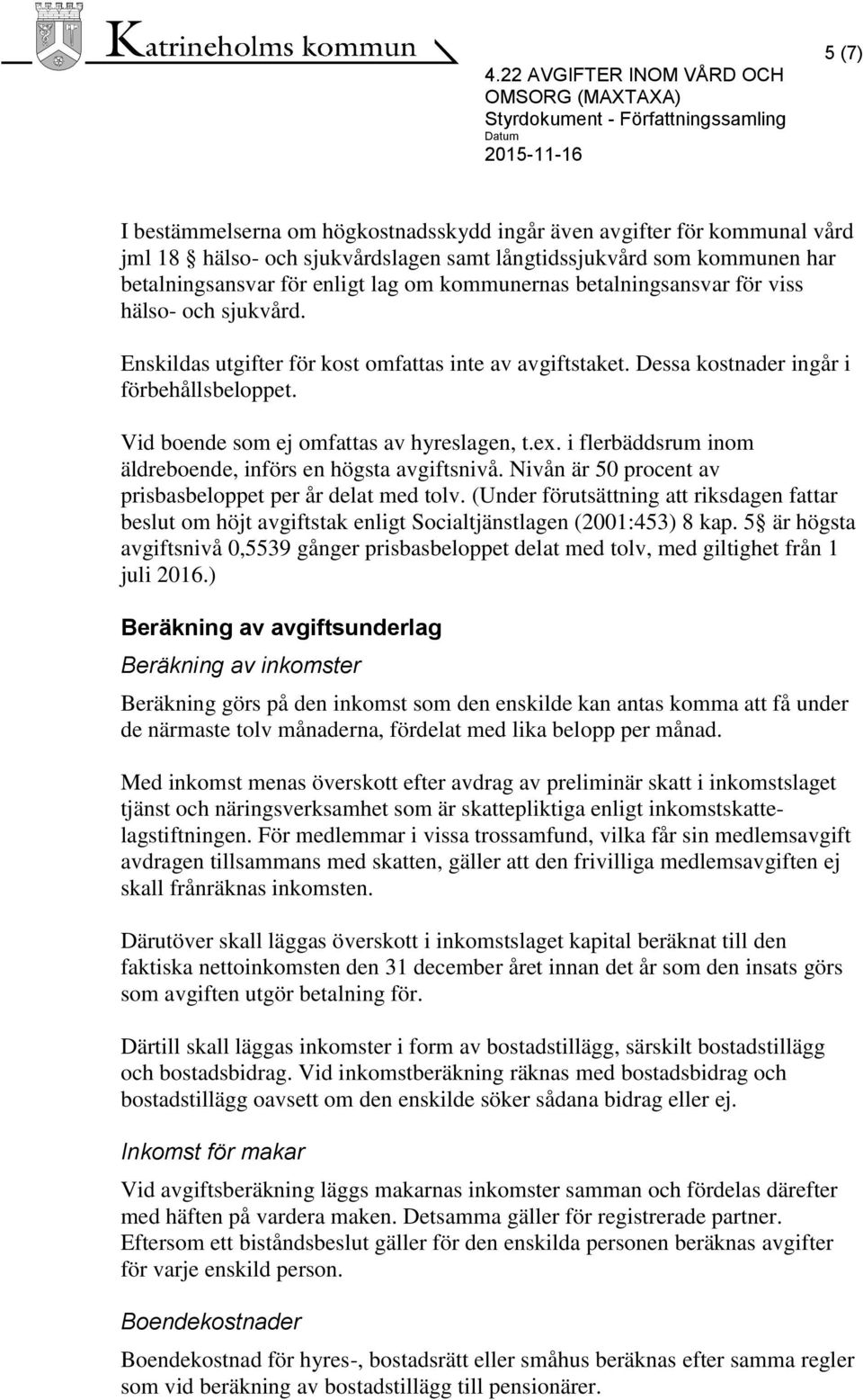 i flerbäddsrum inom äldreboende, införs en högsta avgiftsnivå. Nivån är 50 procent av prisbasbeloppet per år delat med tolv.
