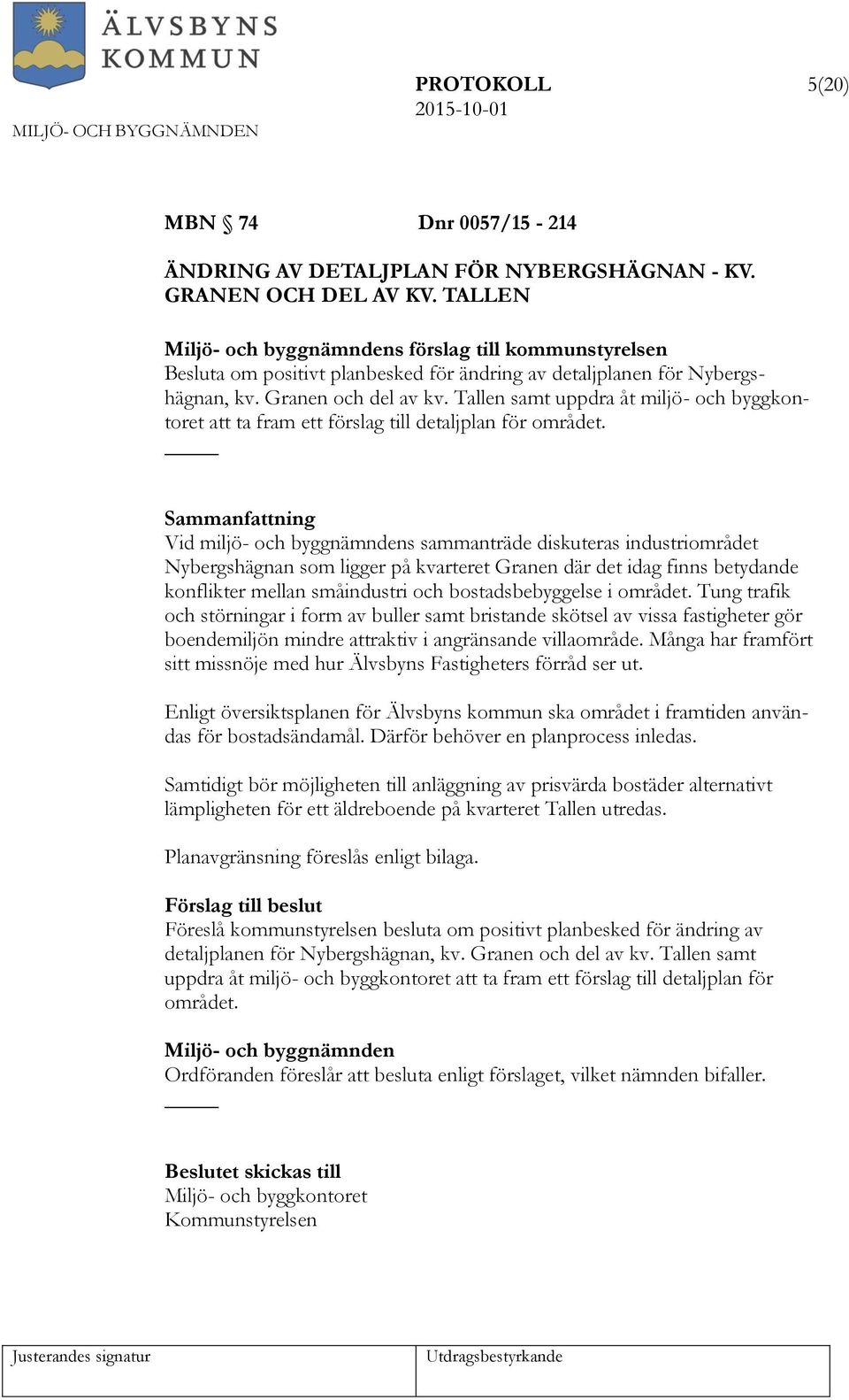 Tallen samt uppdra åt miljö- och byggkontoret att ta fram ett förslag till detaljplan för området.