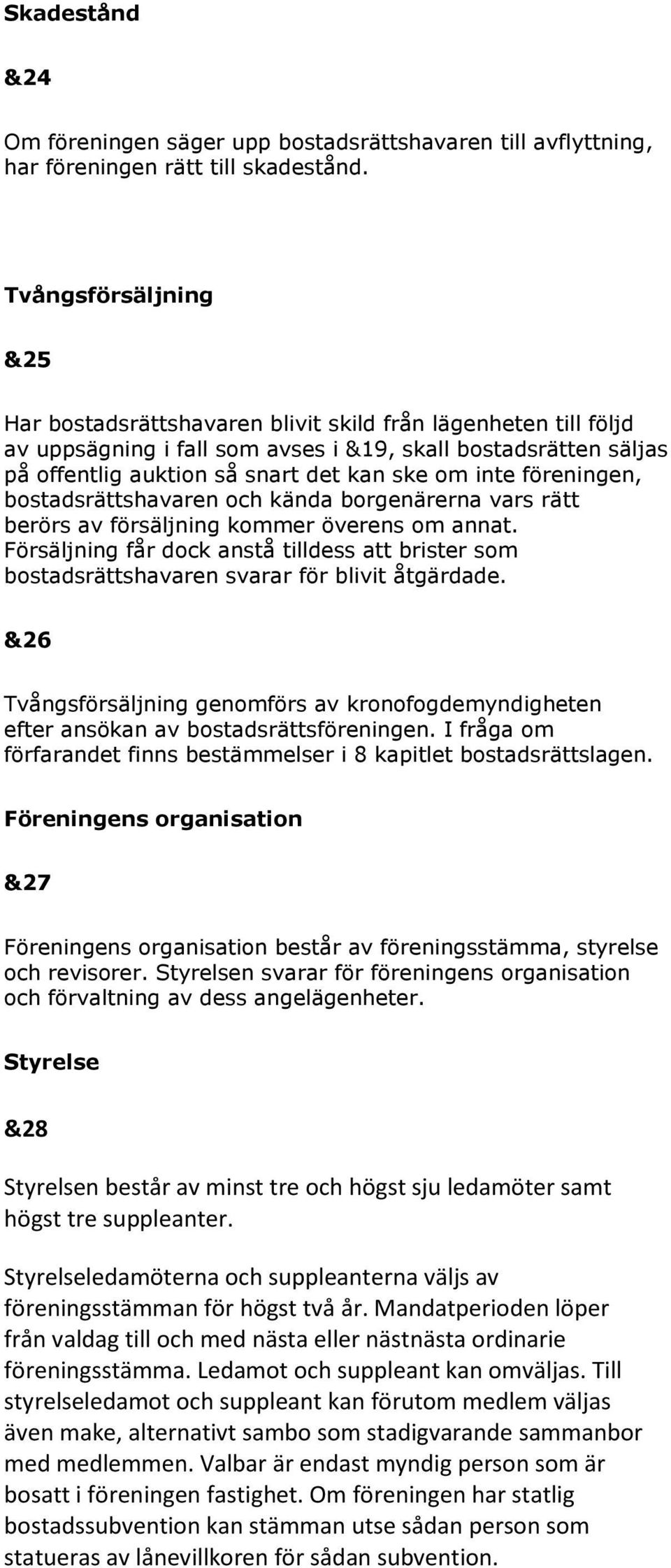 inte föreningen, bostadsrättshavaren och kända borgenärerna vars rätt berörs av försäljning kommer överens om annat.