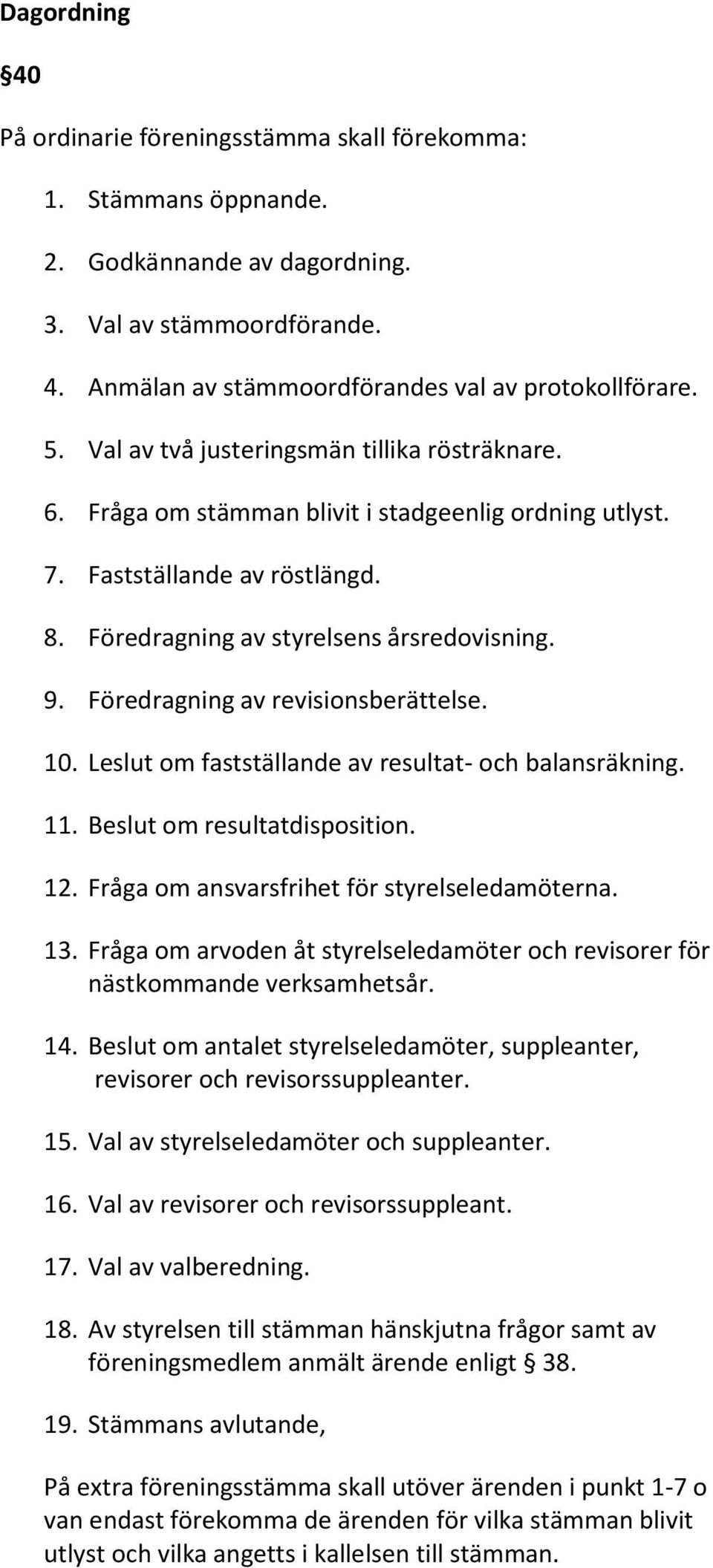 Föredragning av revisionsberättelse. 10. Leslut om fastställande av resultat- och balansräkning. 11. Beslut om resultatdisposition. 12. Fråga om ansvarsfrihet för styrelseledamöterna. 13.