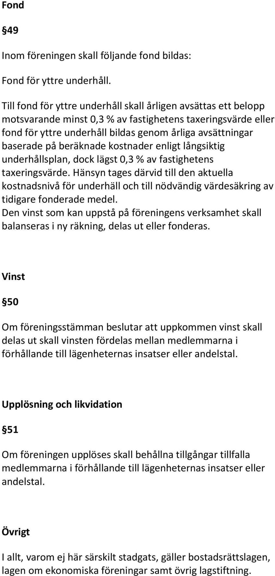 beräknade kostnader enligt långsiktig underhållsplan, dock lägst 0,3 % av fastighetens taxeringsvärde.