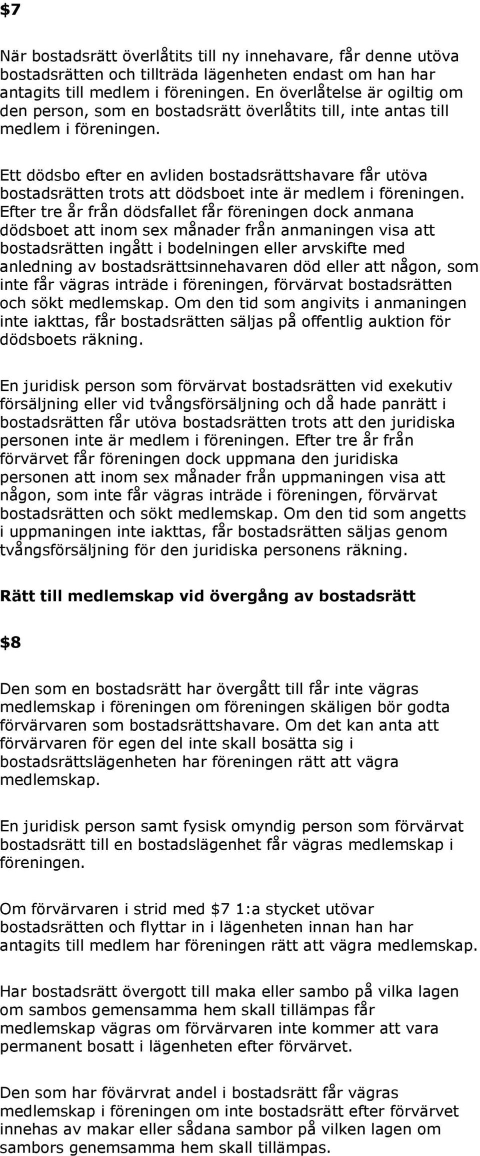 Ett dödsbo efter en avliden bostadsrättshavare får utöva bostadsrätten trots att dödsboet inte är medlem i föreningen.