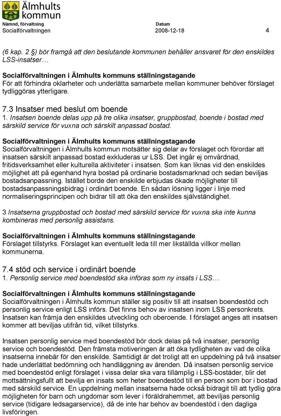 ytterligare. 7.3 Insatser med beslut om boende 1. Insatsen boende delas upp på tre olika insatser, gruppbostad, boende i bostad med särskild service för vuxna och särskilt anpassad bostad.