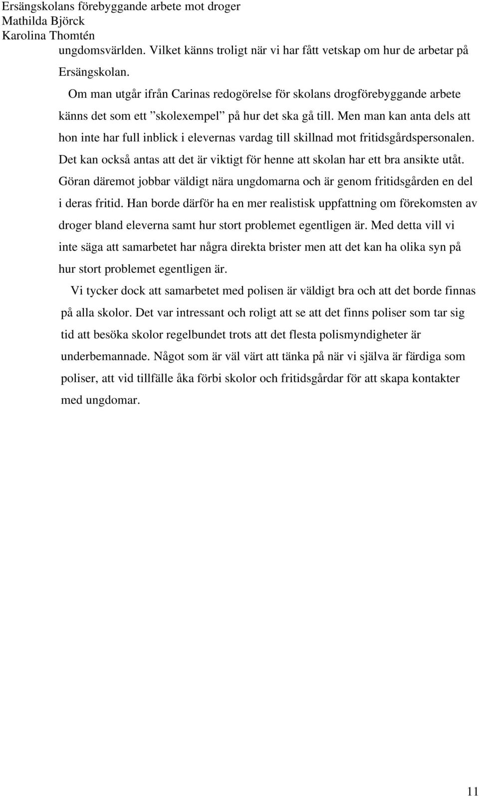 Men man kan anta dels att hon inte har full inblick i elevernas vardag till skillnad mot fritidsgårdspersonalen. Det kan också antas att det är viktigt för henne att skolan har ett bra ansikte utåt.