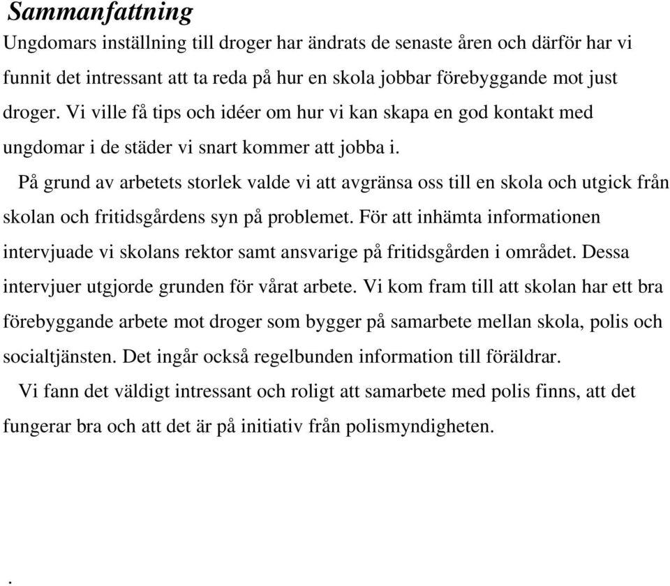 På grund av arbetets storlek valde vi att avgränsa oss till en skola och utgick från skolan och fritidsgårdens syn på problemet.