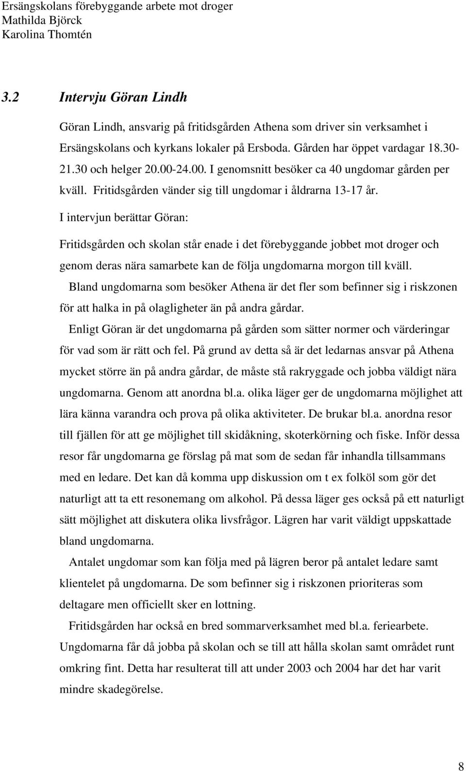 I intervjun berättar Göran: Fritidsgården och skolan står enade i det förebyggande jobbet mot droger och genom deras nära samarbete kan de följa ungdomarna morgon till kväll.