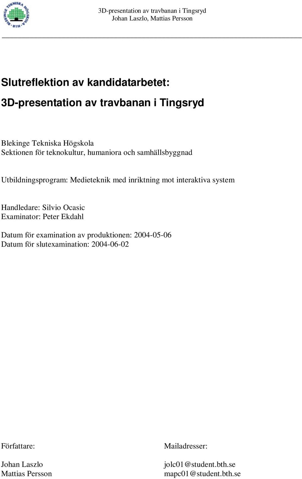 interaktiva system Handledare: Silvio Ocasic Examinator: Peter Ekdahl Datum för examination av produktionen: 2004-05-06