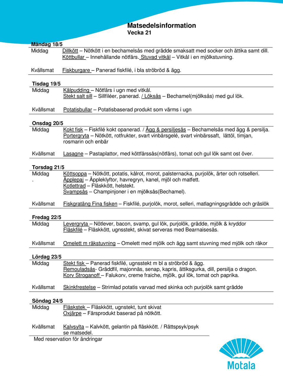 Potatisbullar Potatisbaserad produkt som värms i ugn Onsdag 20/5 Kokt fisk Fiskfilé kokt opanerad. / Ägg & persiljesås Bechamelsås med ägg & persilja.