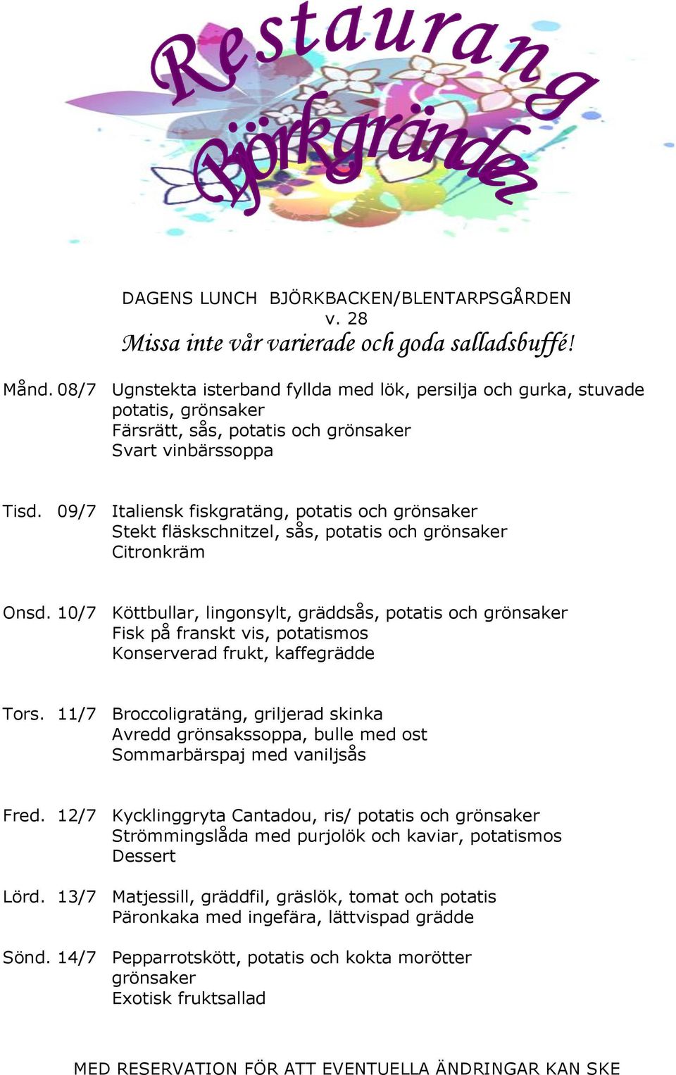 10/7 Köttbullar, lingonsylt, gräddsås, potatis och grönsaker Fisk på franskt vis, potatismos Konserverad frukt, kaffegrädde Tors.