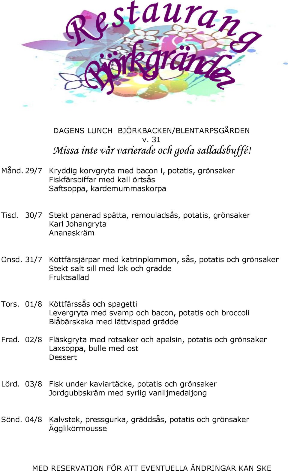 31/7 Köttfärsjärpar med katrinplommon, sås, potatis och grönsaker Stekt salt sill med lök och grädde Fruktsallad Tors.