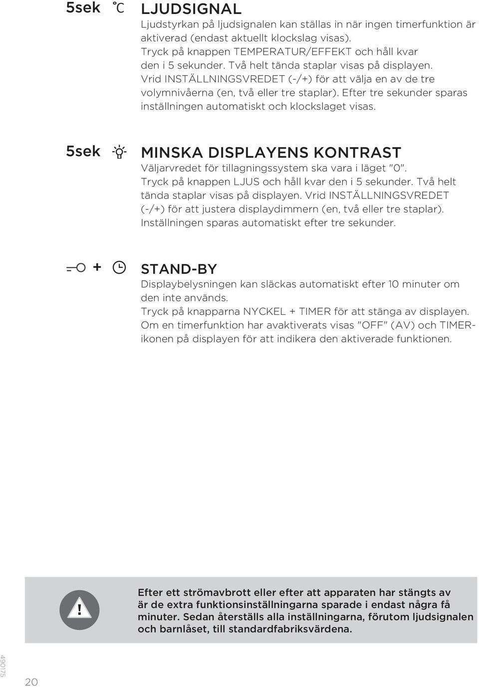 Efter tre sekunder sparas inställningen automatiskt och klockslaget visas. 5sek MINSKA DISPLAYENS KONTRAST Väljarvredet för tillagningssystem ska vara i läget "0".