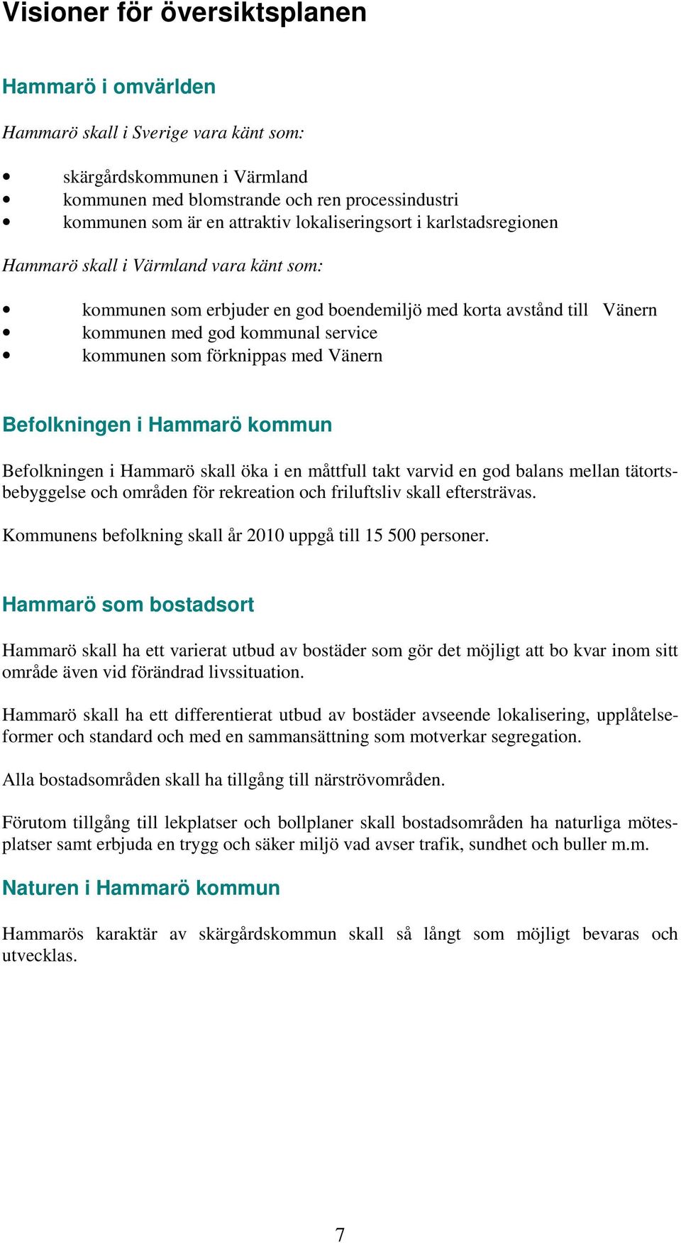 förknippas med Vänern Befolkningen i Hammarö kommun Befolkningen i Hammarö skall öka i en måttfull takt varvid en god balans mellan tätortsbebyggelse och områden för rekreation och friluftsliv skall