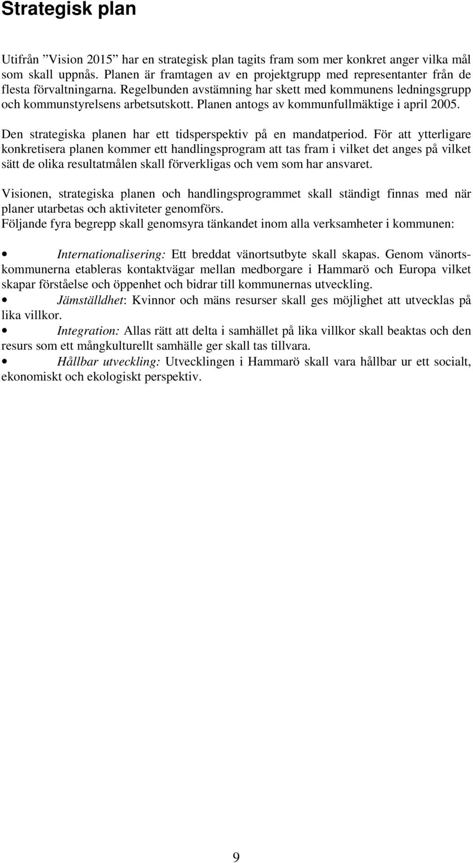 Planen antogs av kommunfullmäktige i april 2005. Den strategiska planen har ett tidsperspektiv på en mandatperiod.