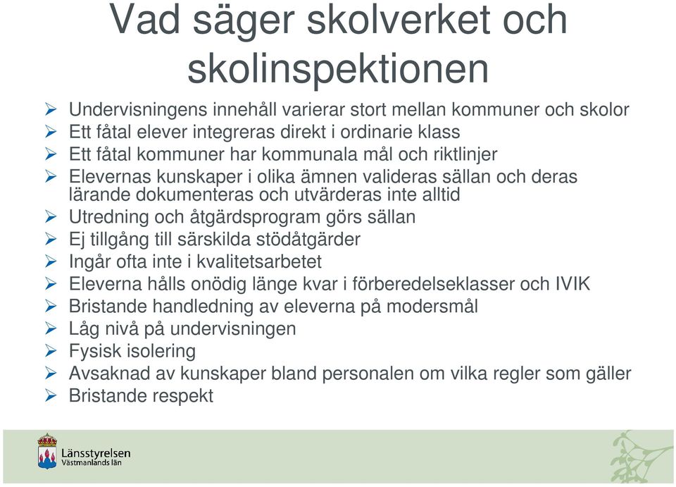 och åtgärdsprogram görs sällan Ej tillgång till särskilda stödåtgärder Ingår ofta inte i kvalitetsarbetet Eleverna hålls onödig länge kvar i förberedelseklasser och IVIK