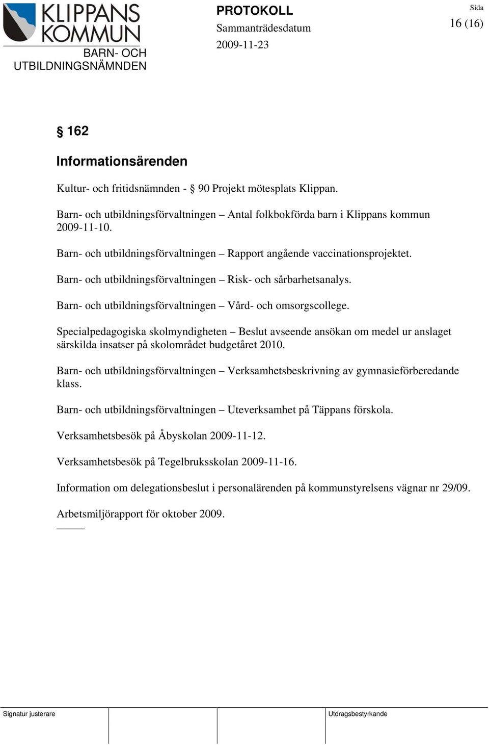 Specialpedagogiska skolmyndigheten avseende ansökan om medel ur anslaget särskilda insatser på skolområdet budgetåret 2010.