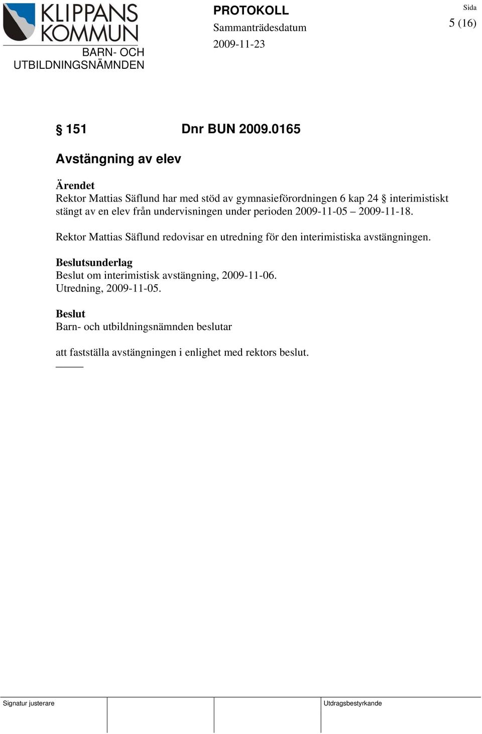 interimistiskt stängt av en elev från undervisningen under perioden 2009-11-05 2009-11-18.