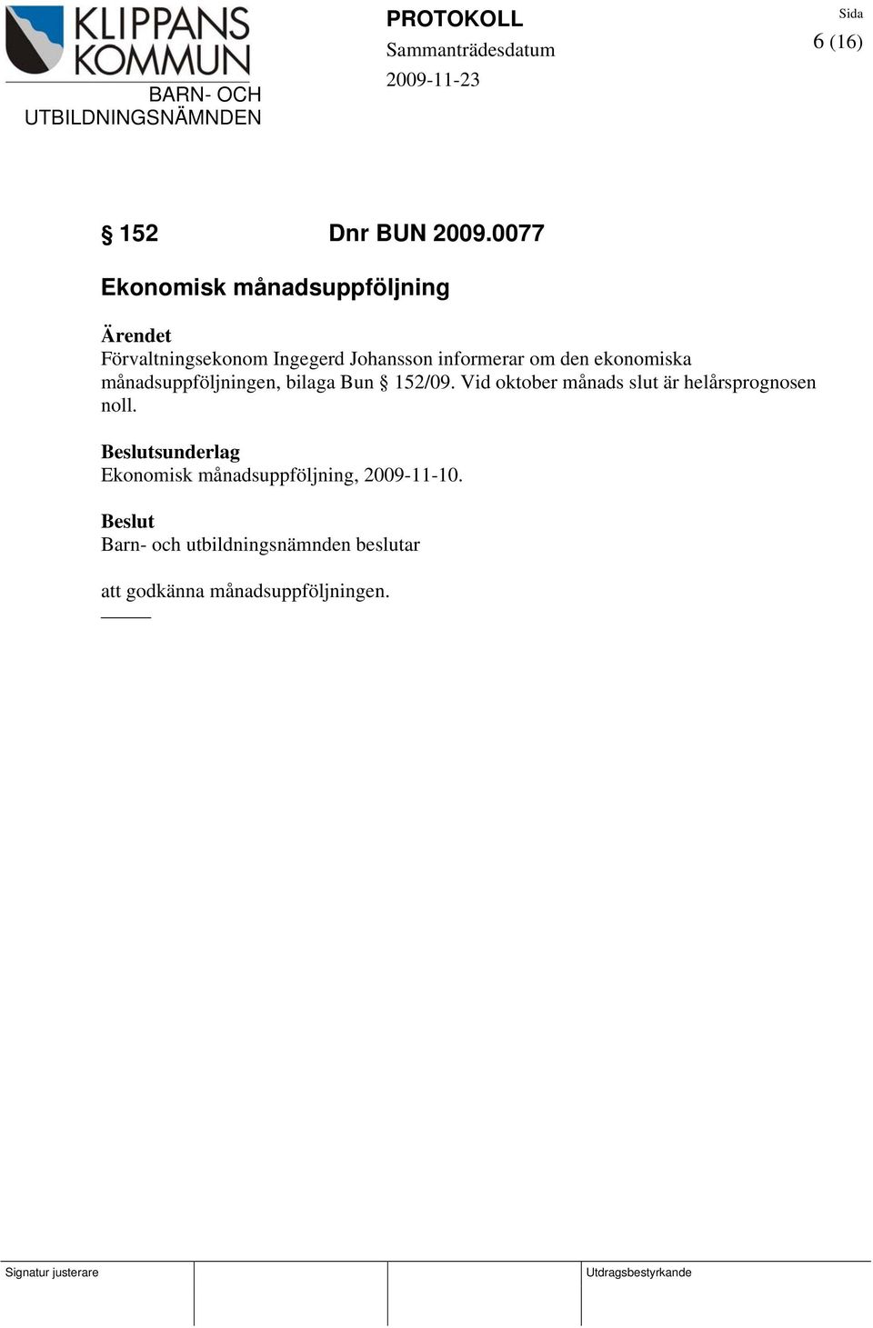 informerar om den ekonomiska månadsuppföljningen, bilaga Bun 152/09.