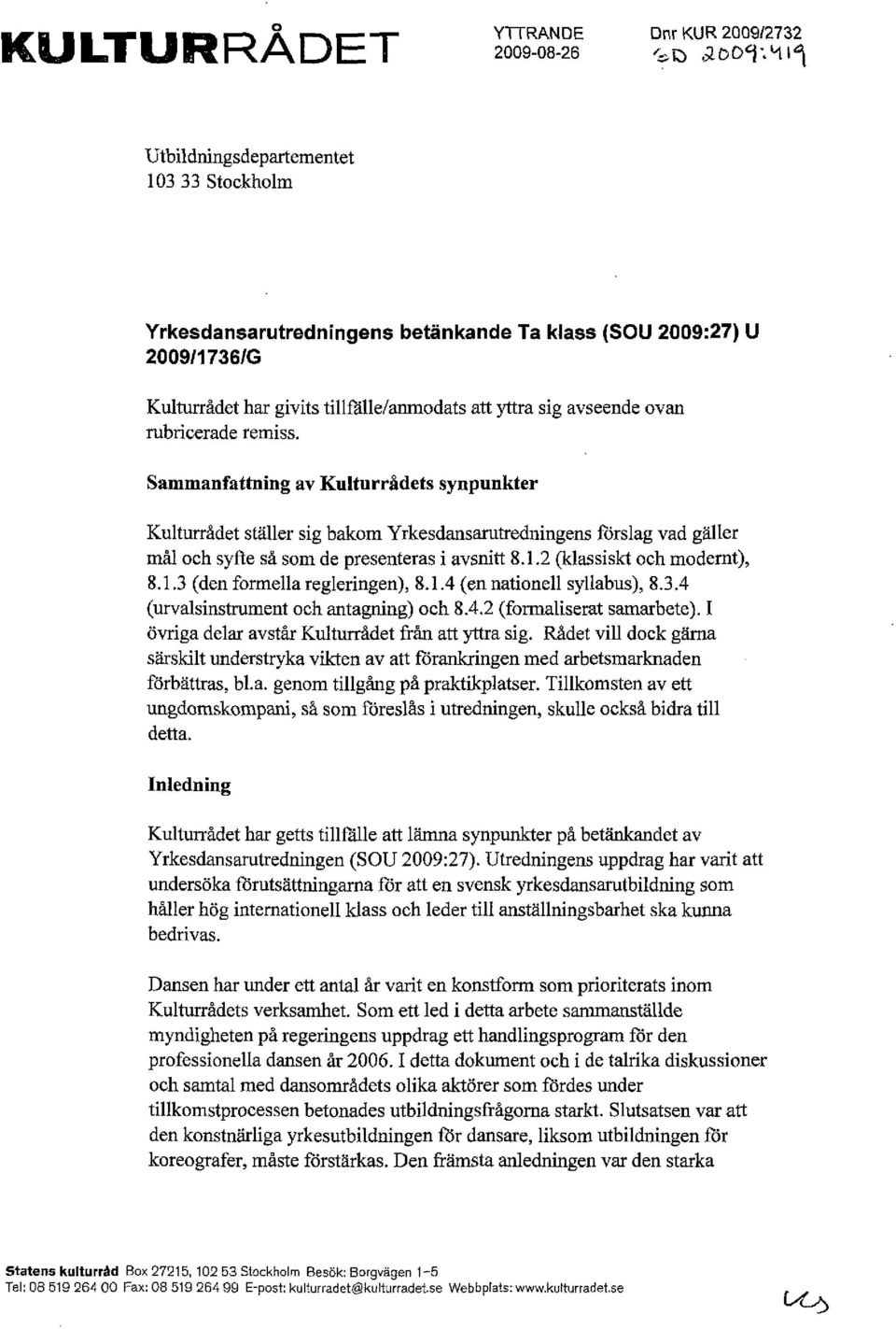 rubricerade remiss. Sammanfattning av Kulturrådets synpunkter Kulturrådet ställer sig bakom Yrkesdansarutredningens förslag vad gäller mål och syfte så som de presenteras i avsnitt 8.1.