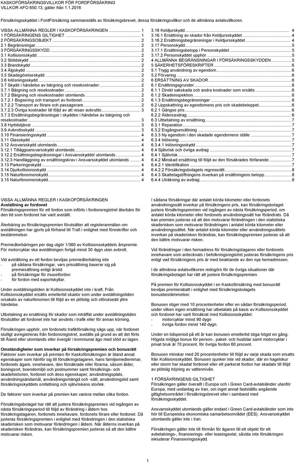 .. 2 3.7 Skydd i händelse av bärgning och resekostnader... 2 3.7.1 Bärgning och resekostnader... 2 3.7.2 Bärgning och resekostnader utomlands... 2 3.7.2.1 Bogsering och transport av fordonet... 2 3.7.2.2 Transport av förare och passagerare.
