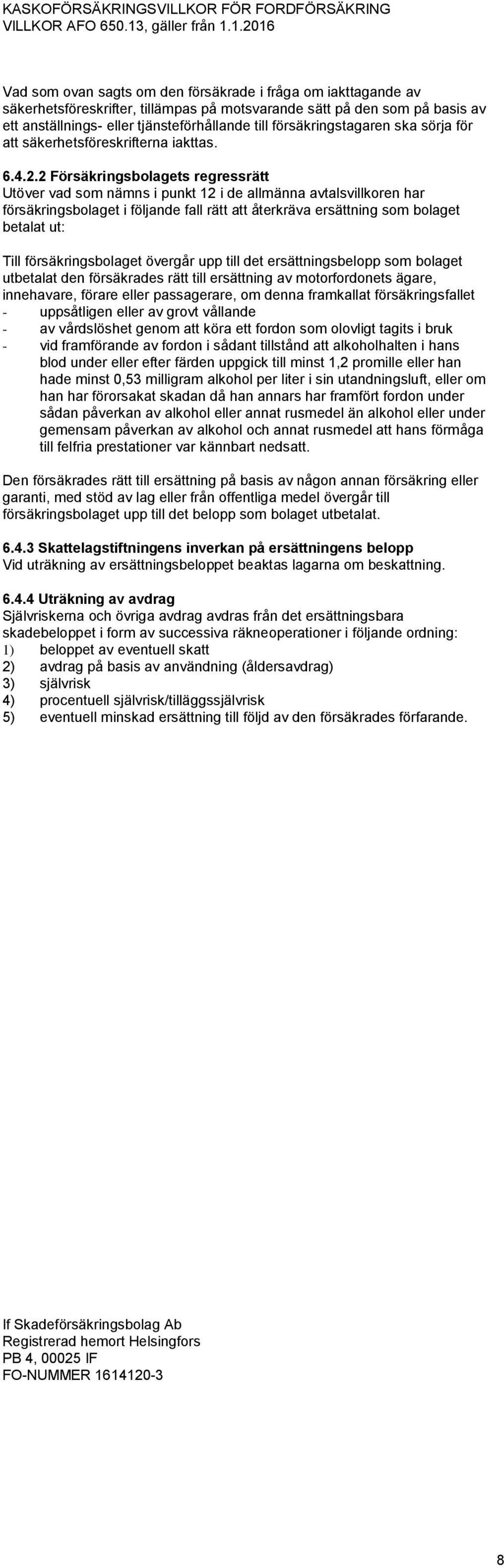 2 Försäkringsbolagets regressrätt Utöver vad som nämns i punkt 12 i de allmänna avtalsvillkoren har försäkringsbolaget i följande fall rätt att återkräva ersättning som bolaget betalat ut: Till