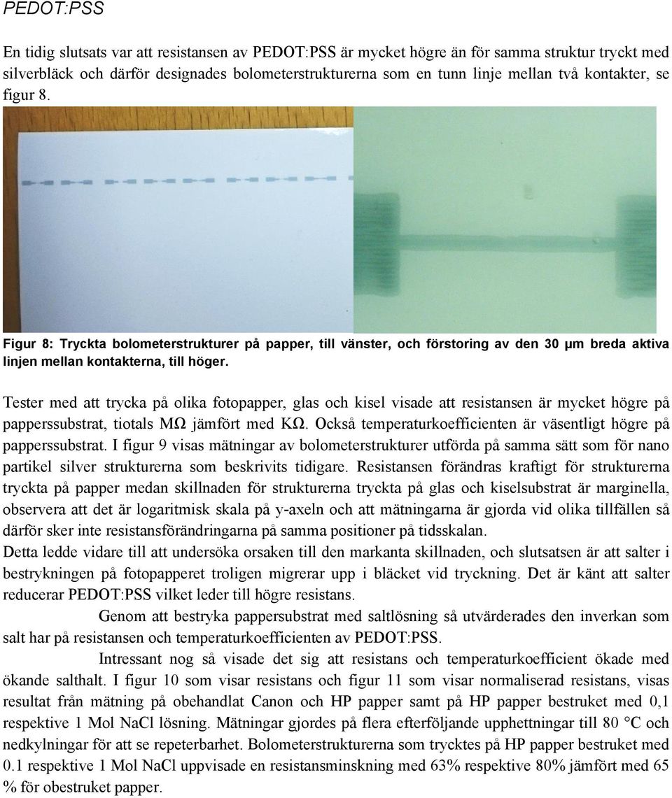 Tester med att trycka på olika fotopapper, glas och kisel visade att resistansen är mycket högre på papperssubstrat, tiotals MΩ jämfört med KΩ.