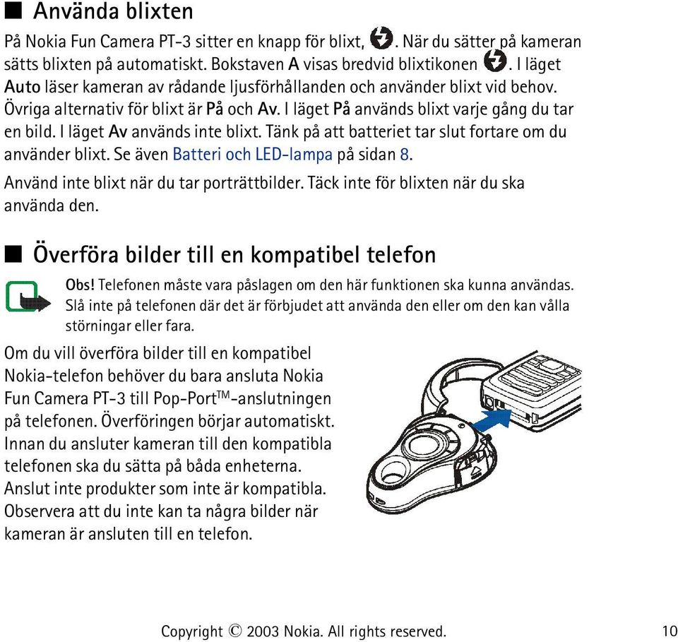 I läget Av används inte blixt. Tänk på att batteriet tar slut fortare om du använder blixt. Se även Batteri och LED-lampa på sidan 8. Använd inte blixt när du tar porträttbilder.