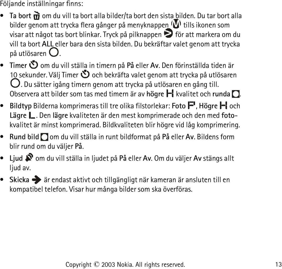 Tryck på pilknappen för att markera om du vill ta bort ALL eller bara den sista bilden. Du bekräftar valet genom att trycka på utlösaren. Timer om du vill ställa in timern på På eller Av.