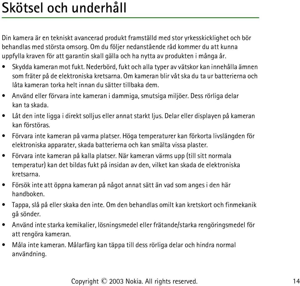 Nederbörd, fukt och alla typer av vätskor kan innehålla ämnen som fräter på de elektroniska kretsarna.