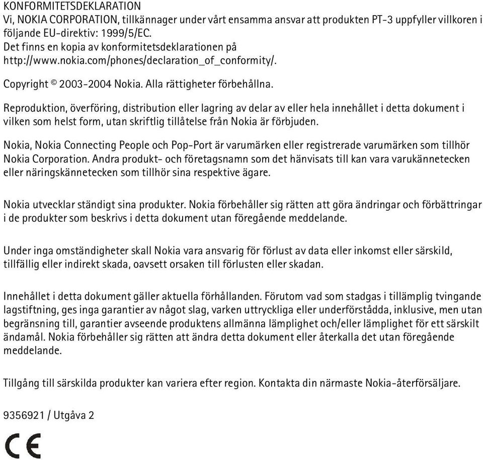 Reproduktion, överföring, distribution eller lagring av delar av eller hela innehållet i detta dokument i vilken som helst form, utan skriftlig tillåtelse från Nokia är förbjuden.