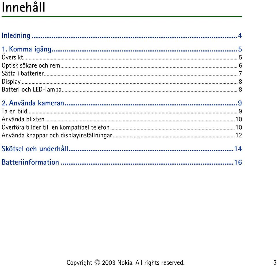 ..10 Överföra bilder till en kompatibel telefon...10 Använda knappar och displayinställningar.