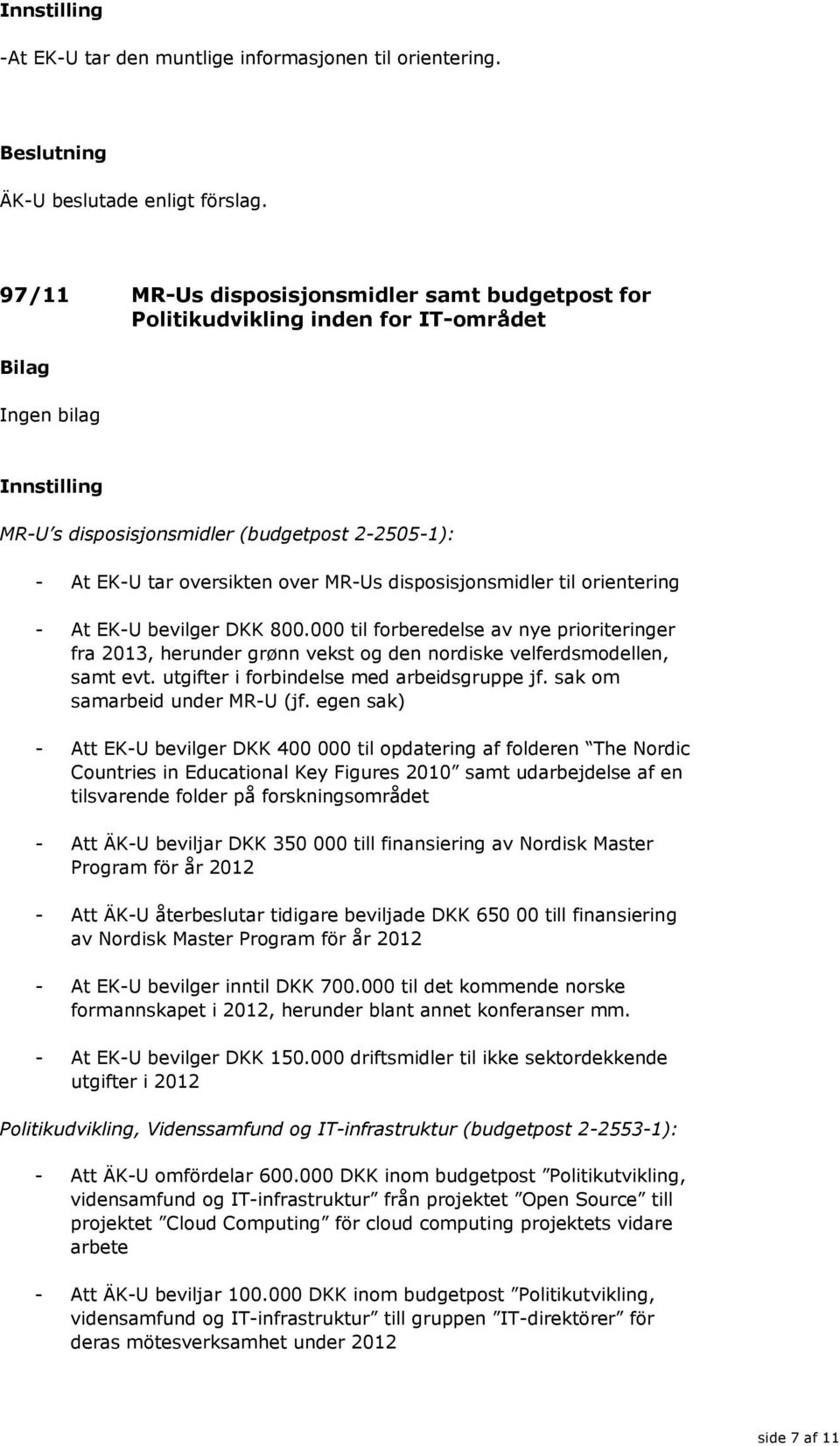 orientering - At EK-U bevilger DKK 800.000 til forberedelse av nye prioriteringer fra 2013, herunder grønn vekst og den nordiske velferdsmodellen, samt evt.