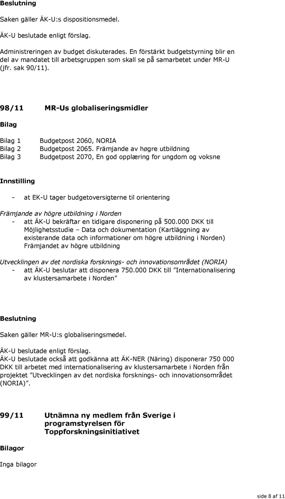 Främjande av høgre utbildning Budgetpost 2070, En god opplæring for ungdom og voksne - at EK-U tager budgetoversigterne til orientering Främjande av högre utbildning i Norden - att ÄK-U bekräftar en