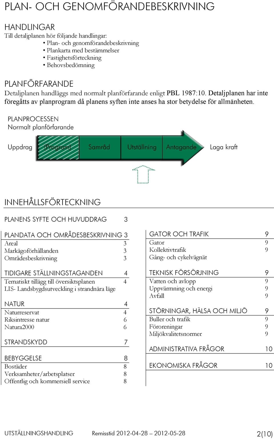 INNEHÅLLSFÖRTECKNING PLANENS SYFTE OCH HUVUDDRAG 3 PLANDATA OCH OMRÅDESBESKRIVNING 3 Areal 3 Markägoförhållanden 3 Områdesbeskrivning 3 TIDIGARE STÄLLNINGSTAGANDEN 4 Tematiskt tillägg till