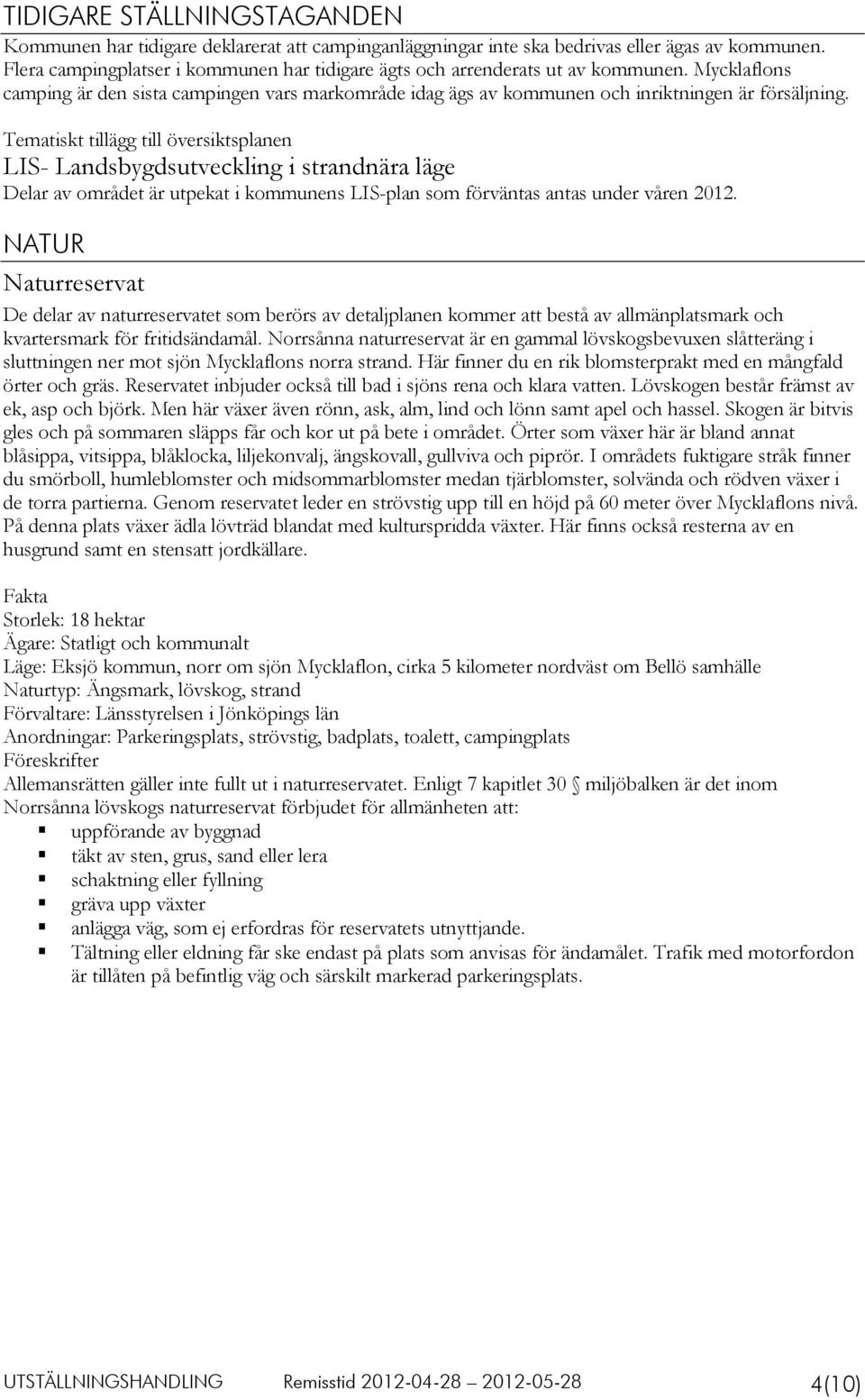 Tematiskt tillägg till översiktsplanen LIS- Landsbygdsutveckling i strandnära läge Delar av området är utpekat i kommunens LIS-plan som förväntas antas under våren 2012.